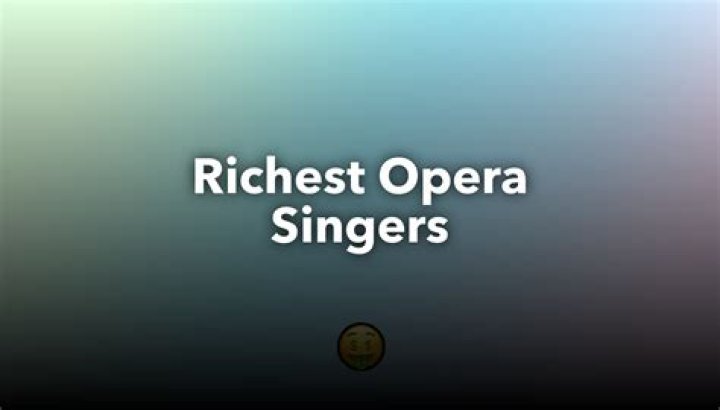 Who is the richest opera singer?